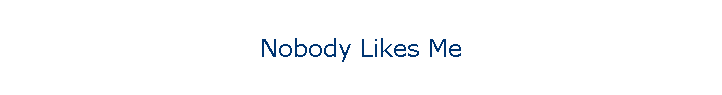 Nobody Likes Me