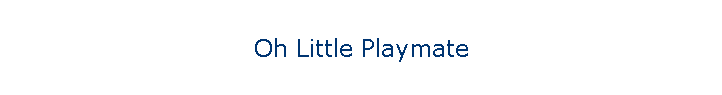 Oh Little Playmate