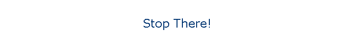 Stop There!