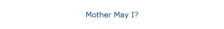 Mother May I?